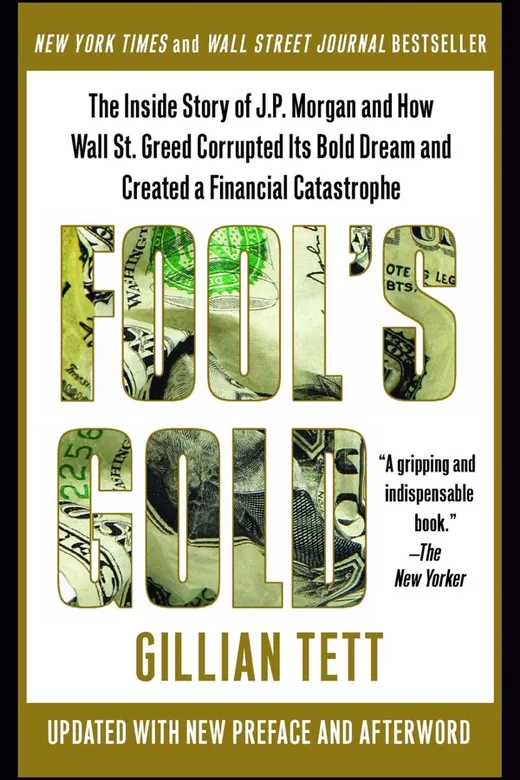 The cover of Fool's Gold: How the Bold Dream of a Small Tribe at J.P. Morgan Was Corrupted by Wall Street Greed and Unleashed a Catastrophe