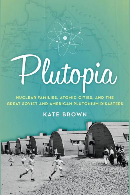 The cover of Plutopia Nuclear Families, Atomic Cities, and the Great Soviet and American Plutonium Disasters