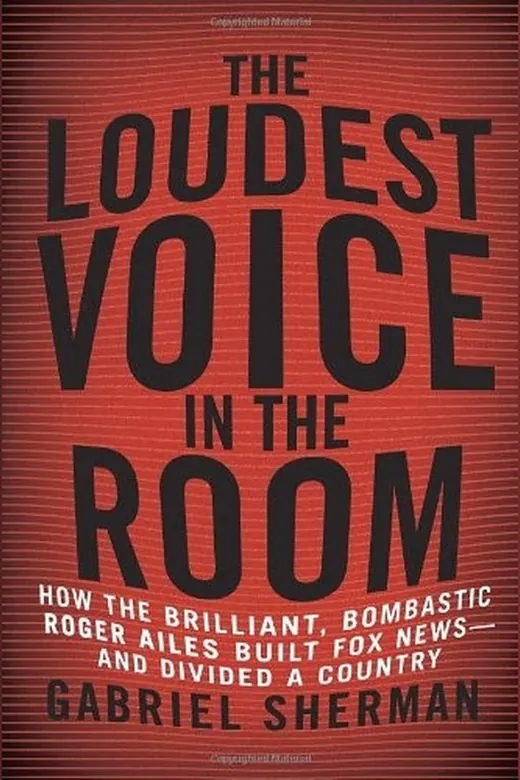 The cover of The Loudest Voice in the Room: How Roger Ailes and Fox News Remade American Politics