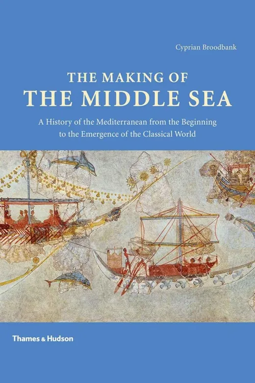 The cover of The Making of the Middle Sea: A History of the Mediterranean from the Beginning to the Emergence of the Classical World