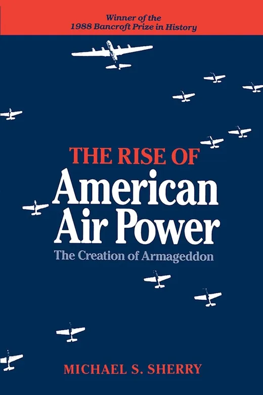 The cover of The Rise of American Air Power The Creation of Armageddon
