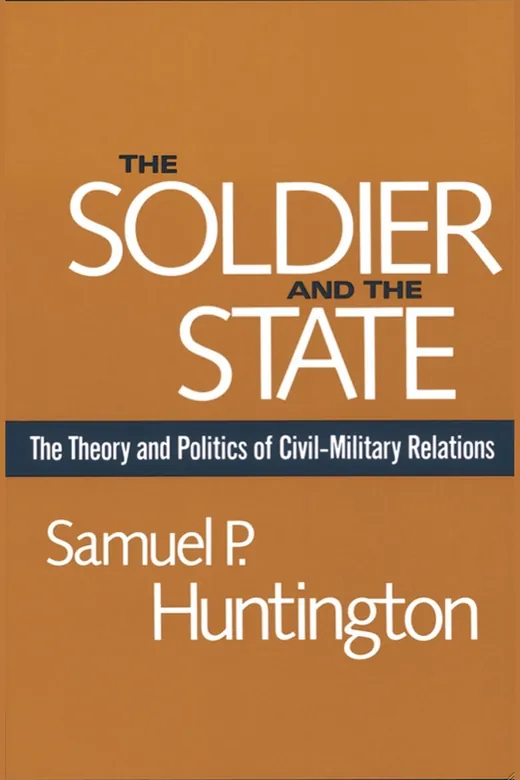 The cover of The Soldier and the State: The Theory and Politics of Civil Military Relations