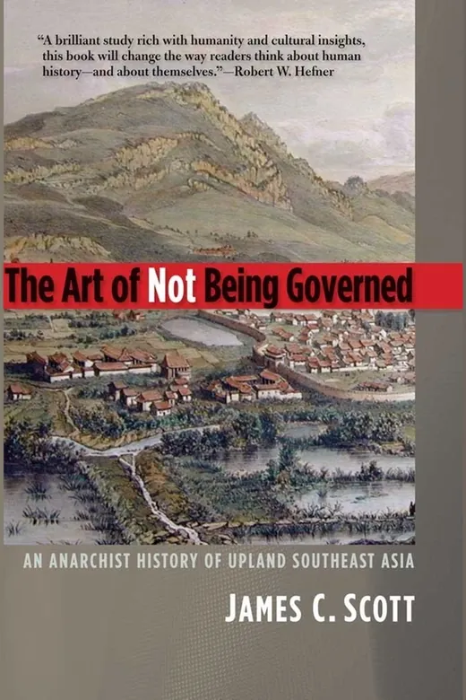 The cover of The Art of Not Being Governed An Anarchist History of Upland Southeast Asia